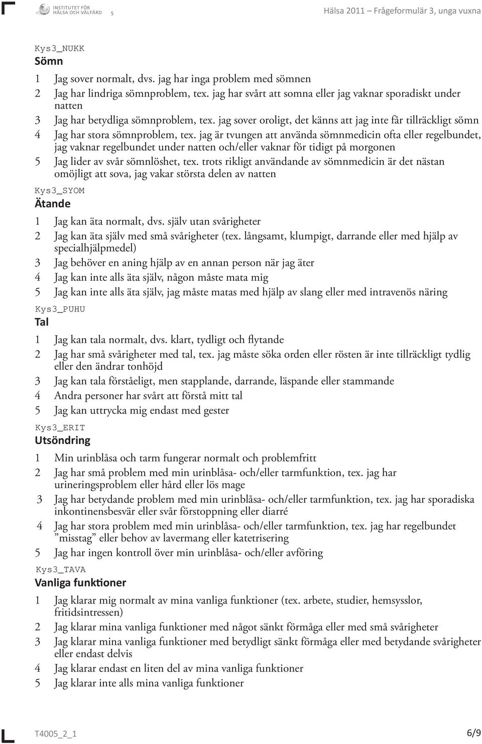 jag är tvungen att använda sömnmedicin ofta eller regelbundet, jag vaknar regelbundet under natten och/eller vaknar för tidigt på morgonen 5 Jag lider av svår sömnlöshet, tex.