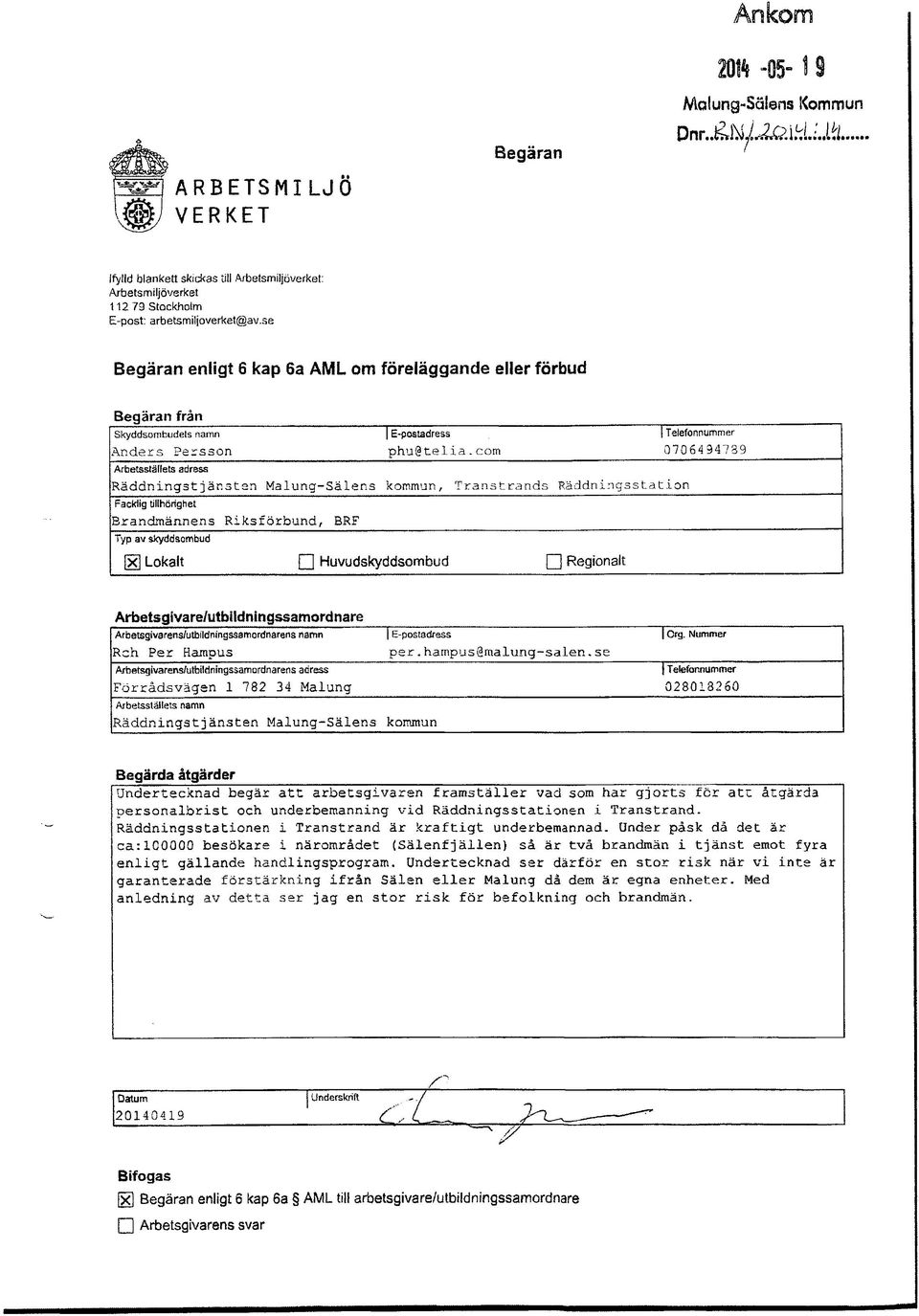 com 0706494739 Arbetsställets adress Räddningstjänst en Malung-Sälens kommun, Transtrands Räddningsstation Facklig tillhörighet Brancfrnännens Ri ksförbund, BRF Typ av skyddsombud Lokalt