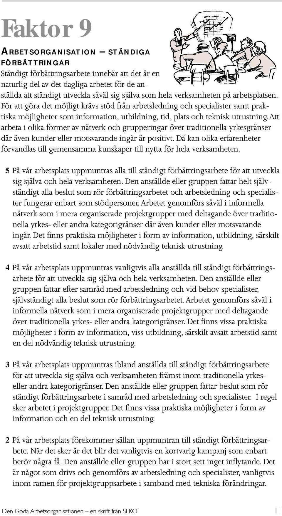 Att arbeta i olika former av nätverk och grupperingar över traditionella yrkesgränser där även kunder eller motsvarande ingår är positivt.