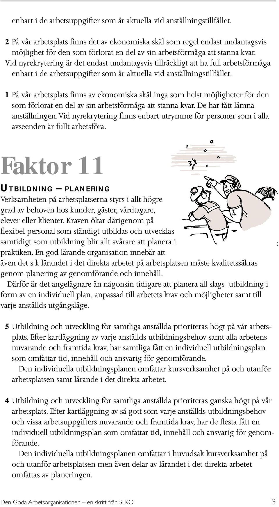 Vid nyrekrytering är det endast undantagsvis tillräckligt att ha full arbetsförmåga  1 På vår arbetsplats finns av ekonomiska skäl inga som helst möjligheter för den som förlorat en del av sin