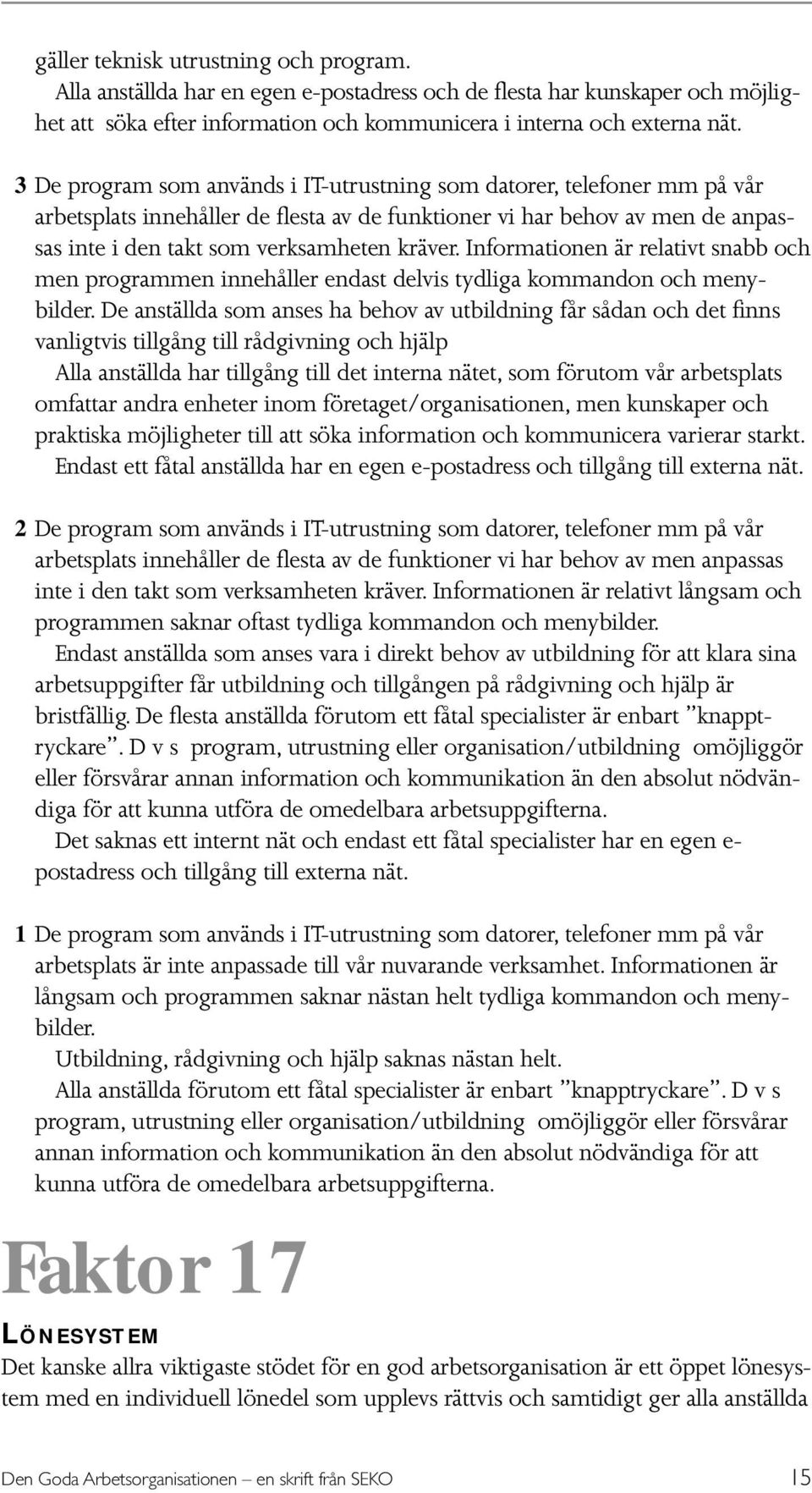 Informationen är relativt snabb och men programmen innehåller endast delvis tydliga kommandon och menybilder.