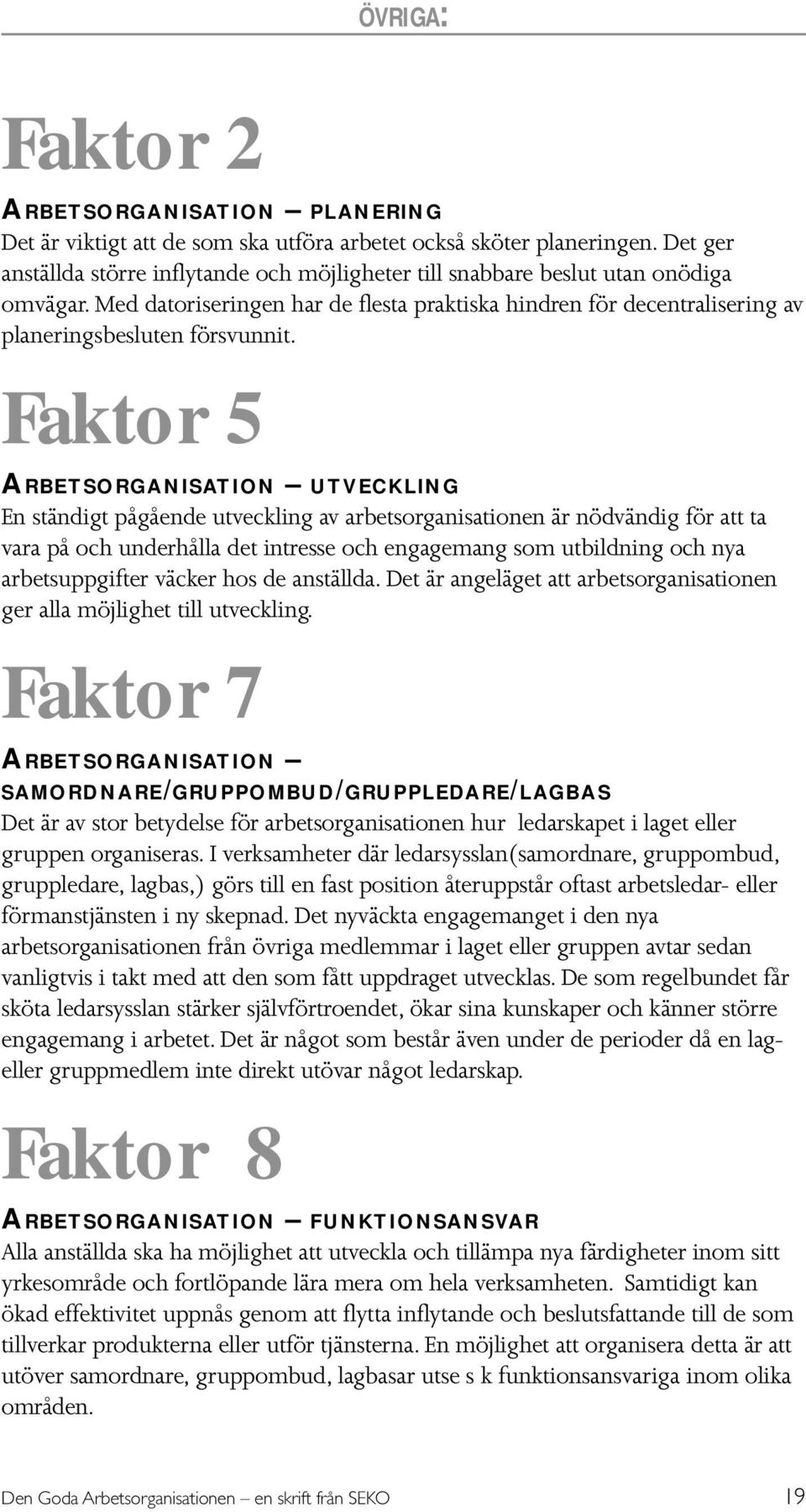 Faktor 5 ARBETSORGANISATION UTVECKLING En ständigt pågående utveckling av arbetsorganisationen är nödvändig för att ta vara på och underhålla det intresse och engagemang som utbildning och nya