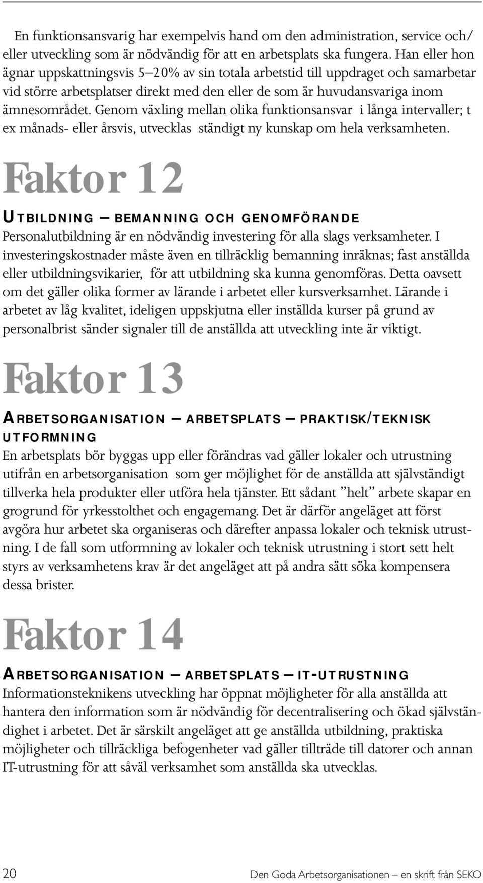 Genom växling mellan olika funktionsansvar i långa intervaller; t ex månads- eller årsvis, utvecklas ständigt ny kunskap om hela verksamheten.