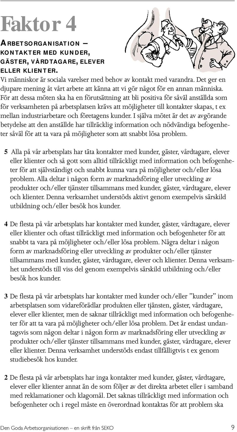 För att dessa möten ska ha en förutsättning att bli positiva för såväl anställda som för verksamheten på arbetsplatsen krävs att möjligheter till kontakter skapas, t ex mellan industriarbetare och