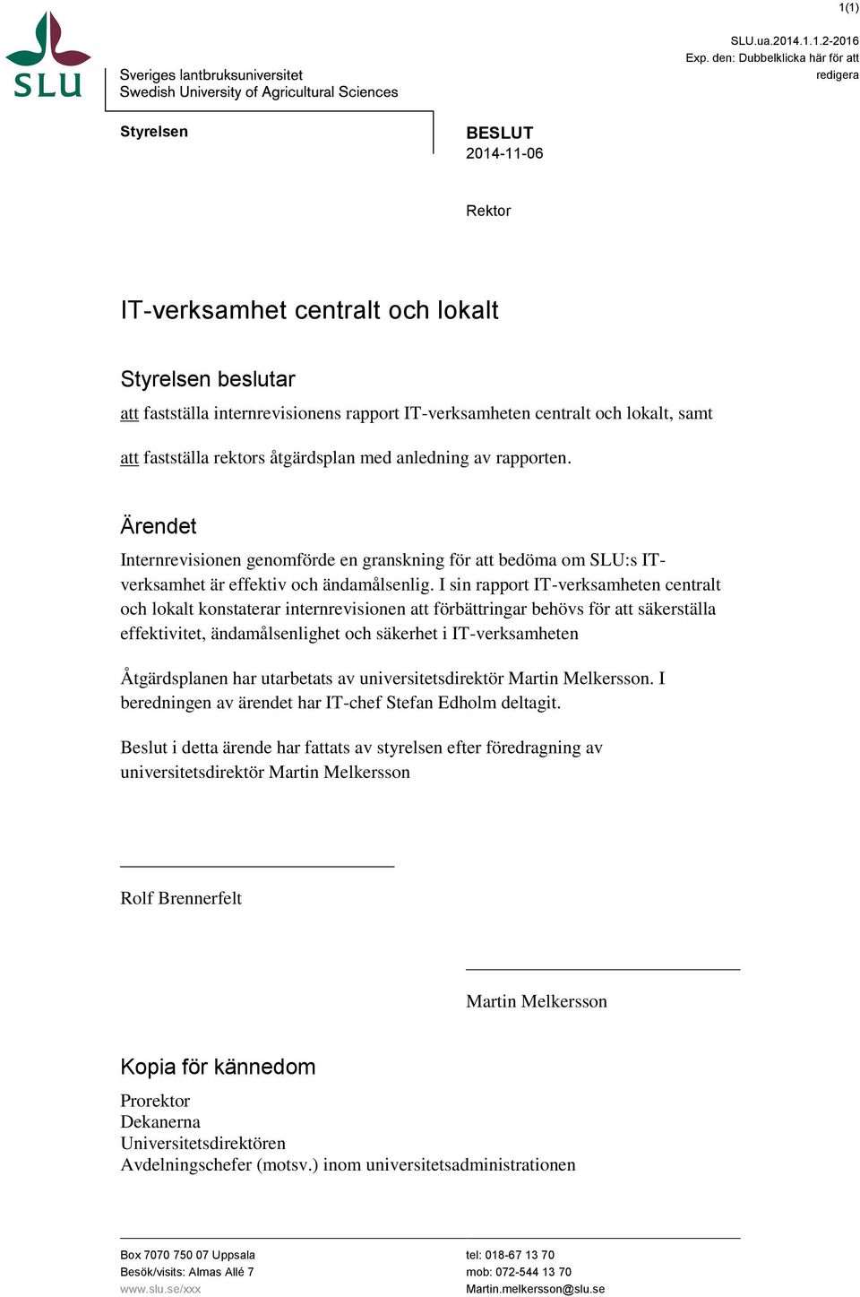 lokalt, samt att fastställa rektors åtgärdsplan med anledning av rapporten. Ärendet Internrevisionen genomförde en granskning för att bedöma om SLU:s ITverksamhet är effektiv och ändamålsenlig.