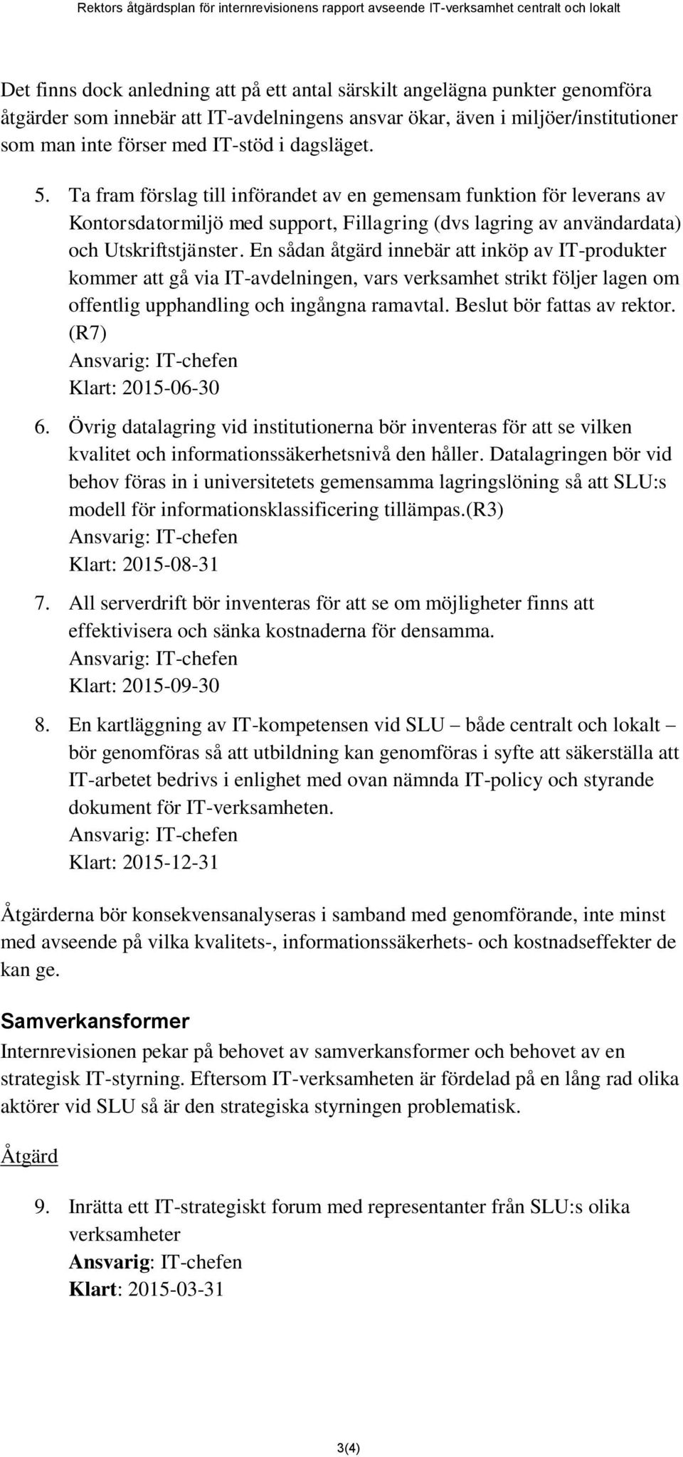 Ta fram förslag till införandet av en gemensam funktion för leverans av Kontorsdatormiljö med support, Fillagring (dvs lagring av användardata) och Utskriftstjänster.