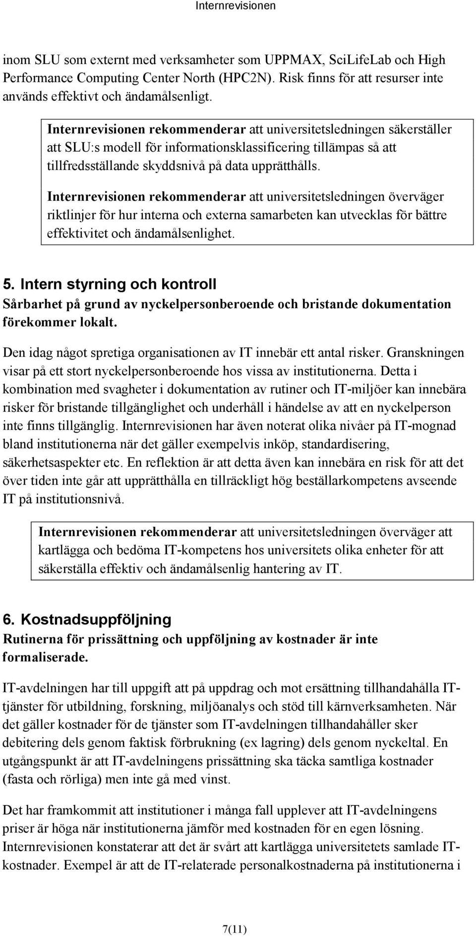 Internrevisionen rekommenderar att universitetsledningen överväger riktlinjer för hur interna och externa samarbeten kan utvecklas för bättre effektivitet och ändamålsenlighet. 5.