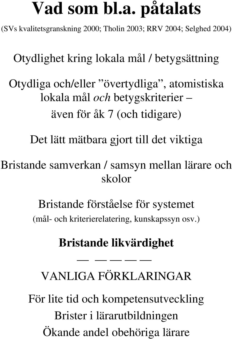 viktiga Bristande samverkan / samsyn mellan lärare och skolor Bristande förståelse för systemet (mål- och kriterierelatering, kunskapssyn