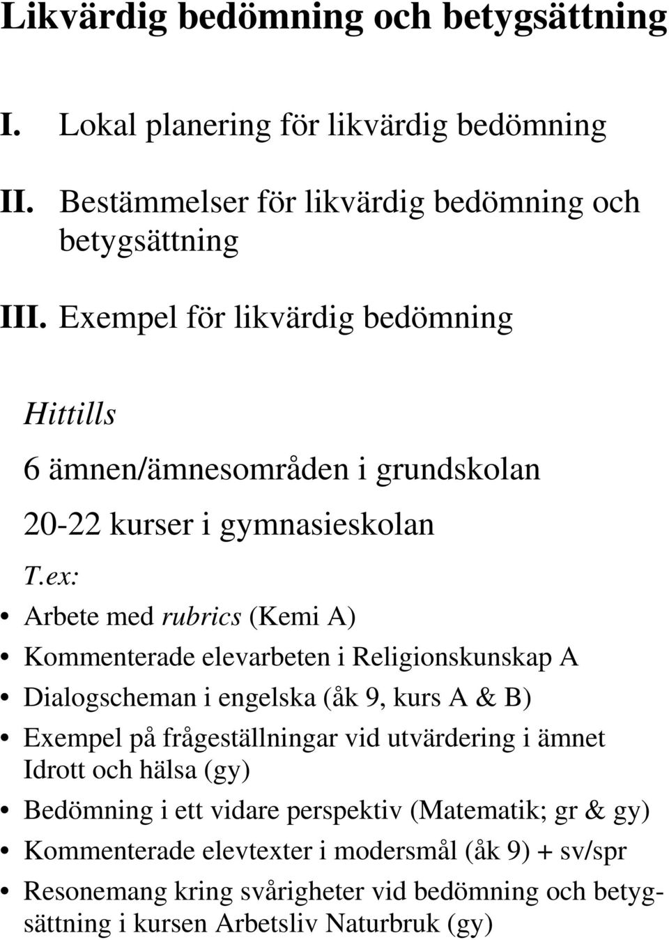 ex: Arbete med rubrics (Kemi A) Kommenterade elevarbeten i Religionskunskap A Dialogscheman i engelska (åk 9, kurs A & B) Exempel på frågeställningar vid