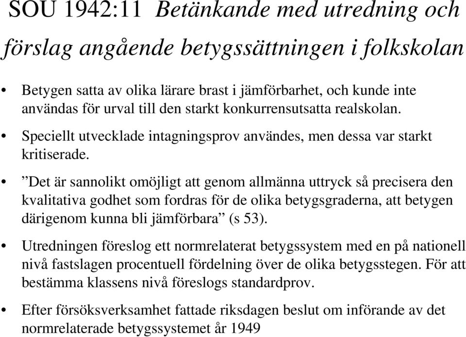 Det är sannolikt omöjligt att genom allmänna uttryck så precisera den kvalitativa godhet som fordras för de olika betygsgraderna, att betygen därigenom kunna bli jämförbara (s 53).