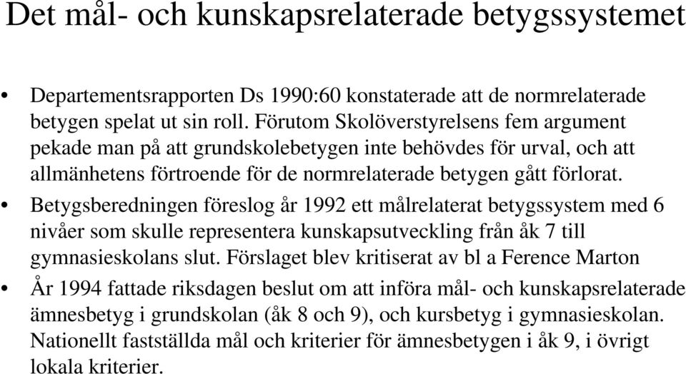 Betygsberedningen föreslog år 1992 ett målrelaterat betygssystem med 6 nivåer som skulle representera kunskapsutveckling från åk 7 till gymnasieskolans slut.