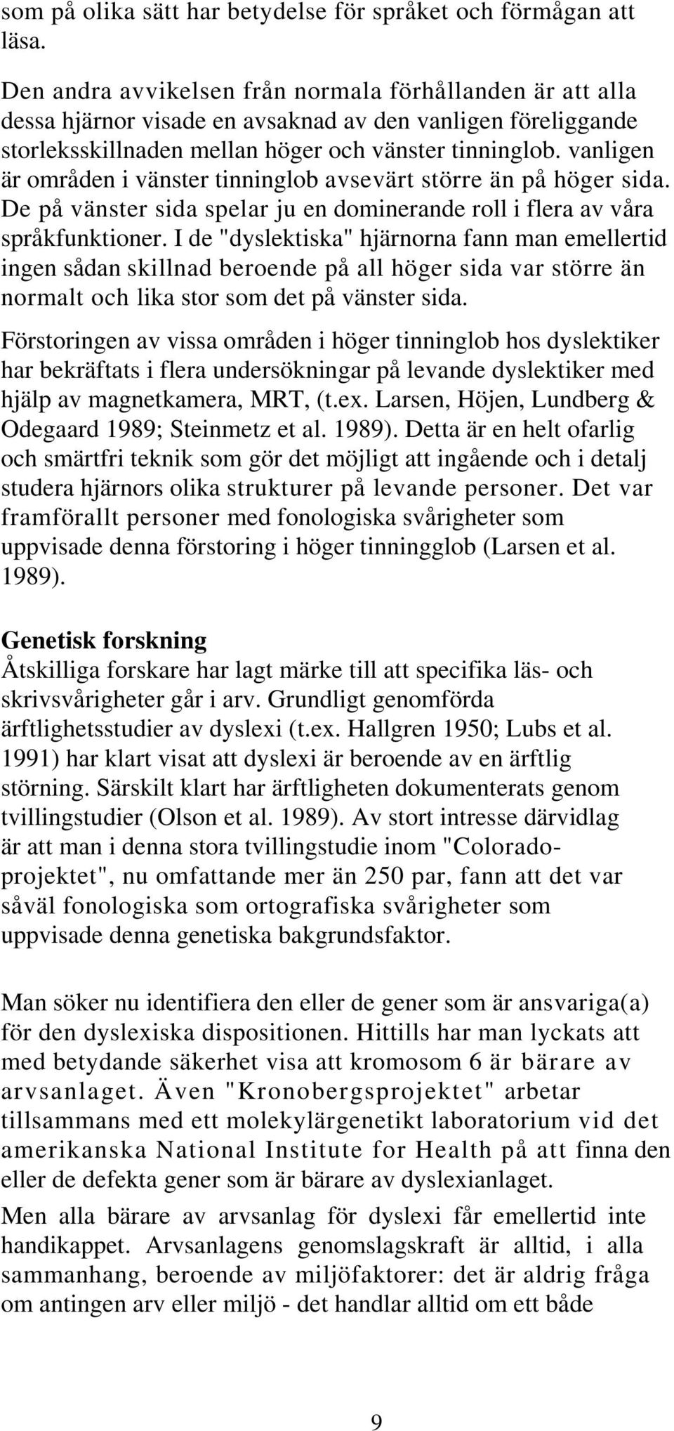 vanligen är områden i vänster tinninglob avsevärt större än på höger sida. De på vänster sida spelar ju en dominerande roll i flera av våra språkfunktioner.