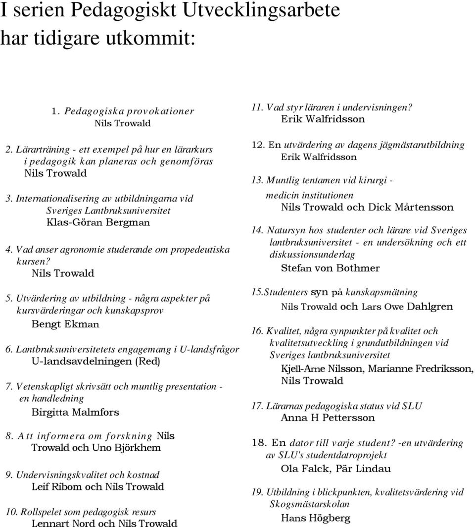 Vad anser agronomie studerande om propedeutiska kursen? Nils Trowald 5. Utvärdering av utbildning - några aspekter på kursvärderingar och kunskapsprov Bengt Ekman 6.