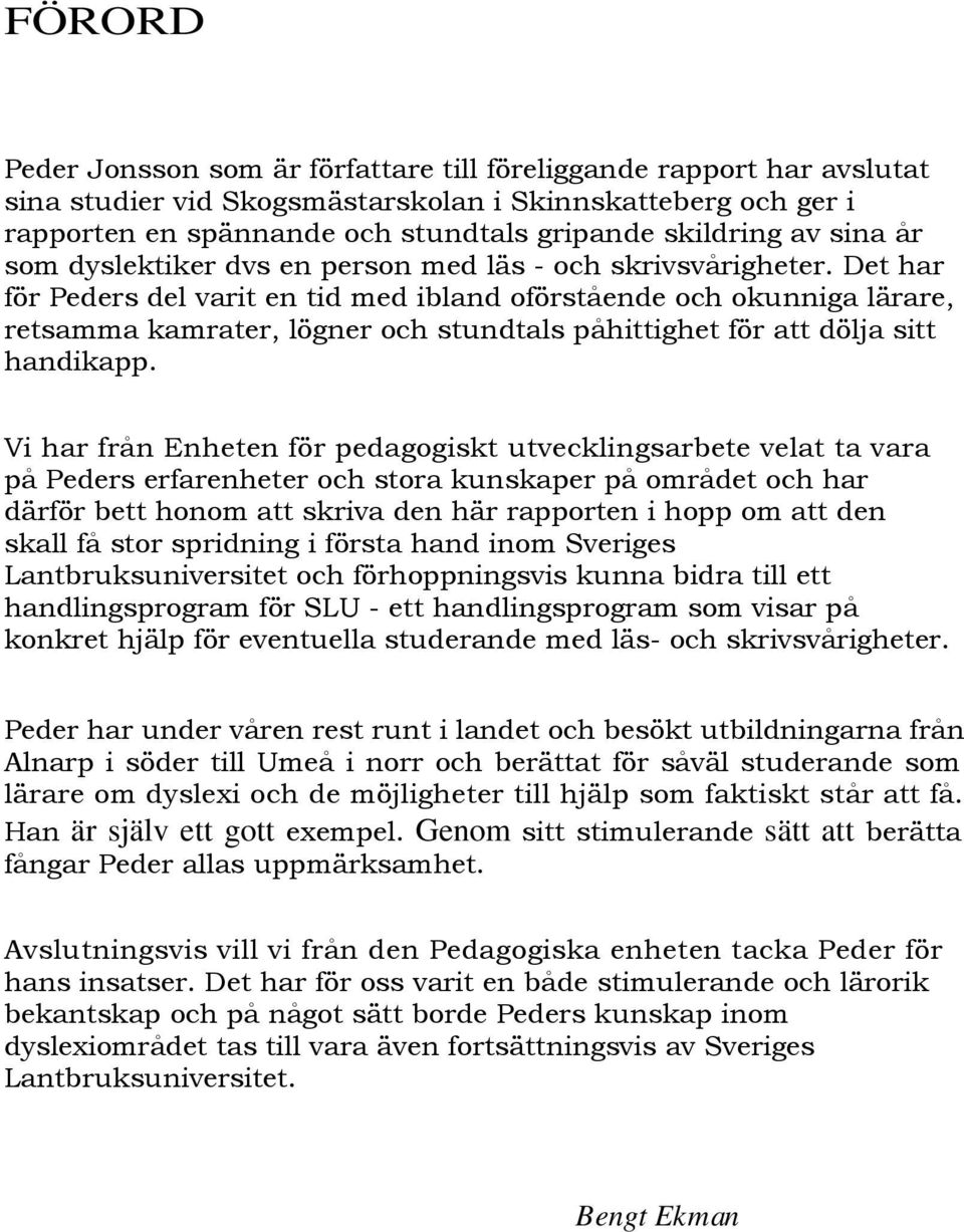 Det har för Peders del varit en tid med ibland oförstående och okunniga lärare, retsamma kamrater, lögner och stundtals påhittighet för att dölja sitt handikapp.