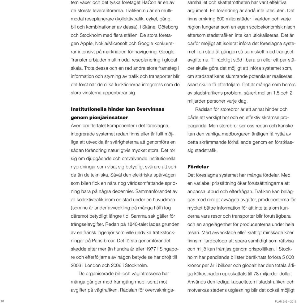 De stora företagen Apple, Nokia/Microsoft och Google konkurrerar intensivt på marknaden för navigering. Google Transfer erbjuder multimodal reseplanering i global skala.