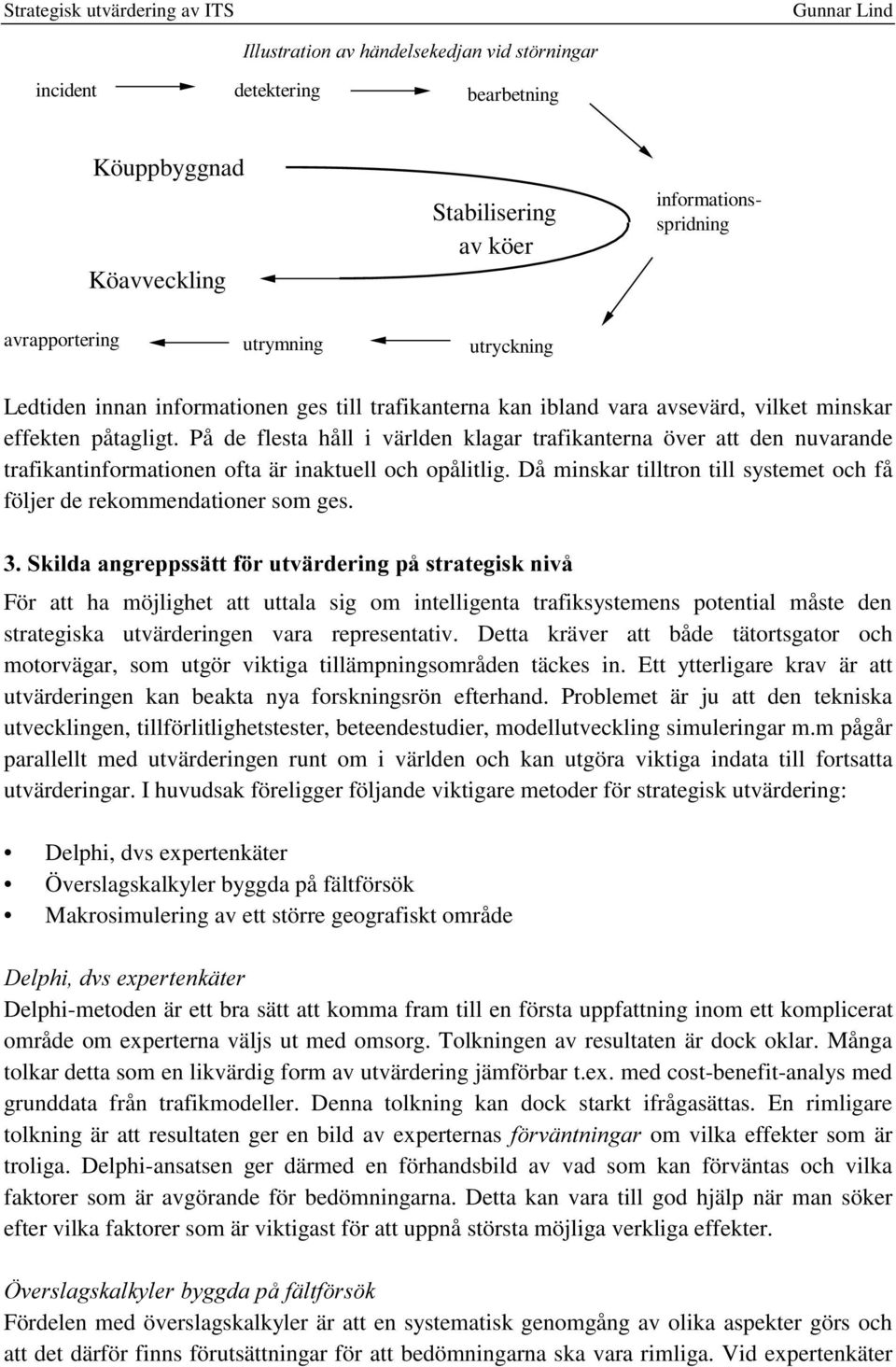 På de flesta håll i världen klagar trafikanterna över att den nuvarande trafikantinformationen ofta är inaktuell och opålitlig.