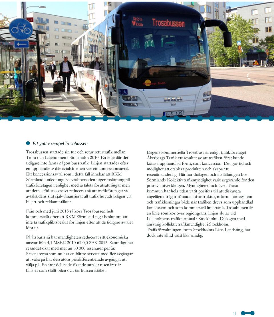 Ett koncessionsavtal som i detta fall innebär att RKM Sörmland i inledning av avtalsperioden utger ersättning till trafikföretagen i enlighet med avtalets förutsättningar men att detta stöd