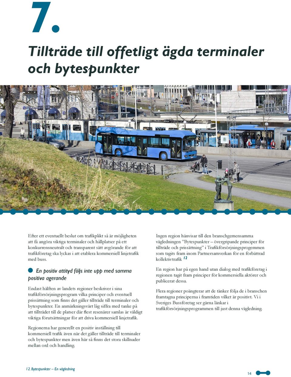 Ingen region hänvisar till den branschgemensamma vägledningen Bytespunkter övergripande principer för tillträde och prissättning i Trafikförsörjningsprogemmen som tagits fram inom Partnersamverkan