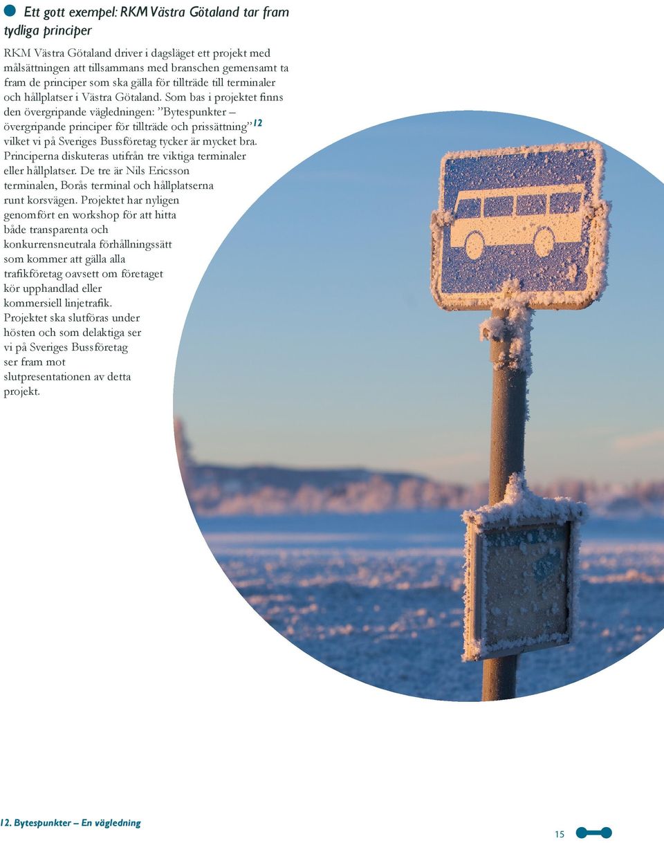 Som bas i projektet finns den övergripande vägledningen: Bytespunkter övergripande principer för tillträde och prissättning 12 vilket vi på Sveriges Bussföretag tycker är mycket bra.