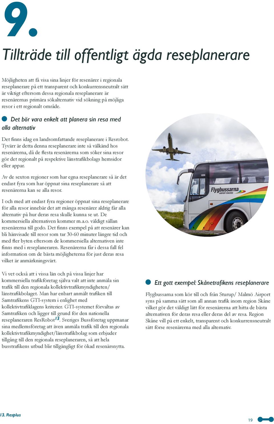 Det bör vara enkelt att planera sin resa med alla alternativ Det finns idag en landsomfattande reseplanerare i Resrobot.