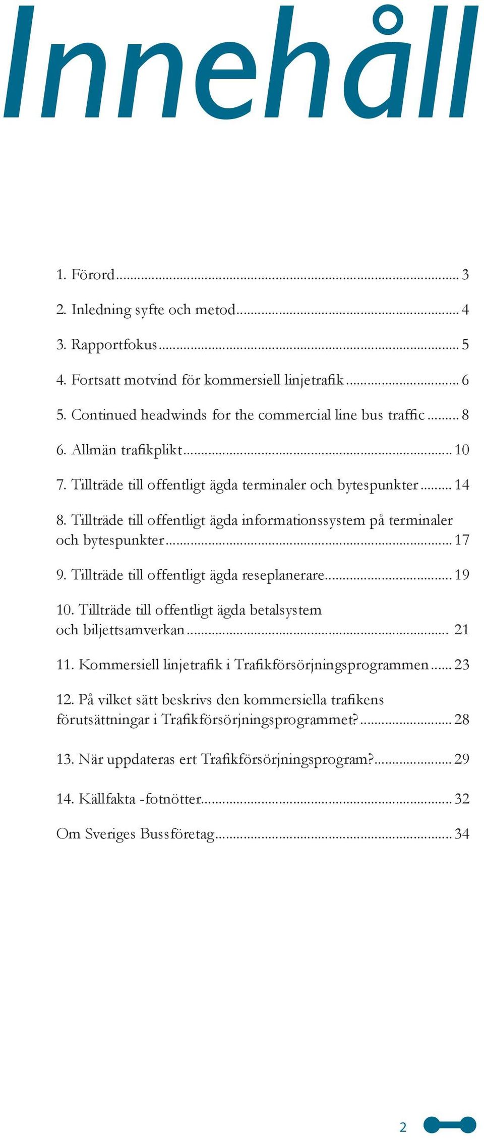 Tillträde till offentligt ägda reseplanerare...19 10. Tillträde till offentligt ägda betalsystem och biljettsamverkan... 21 11. Kommersiell linjetrafik i Trafikförsörjningsprogrammen...23 12.