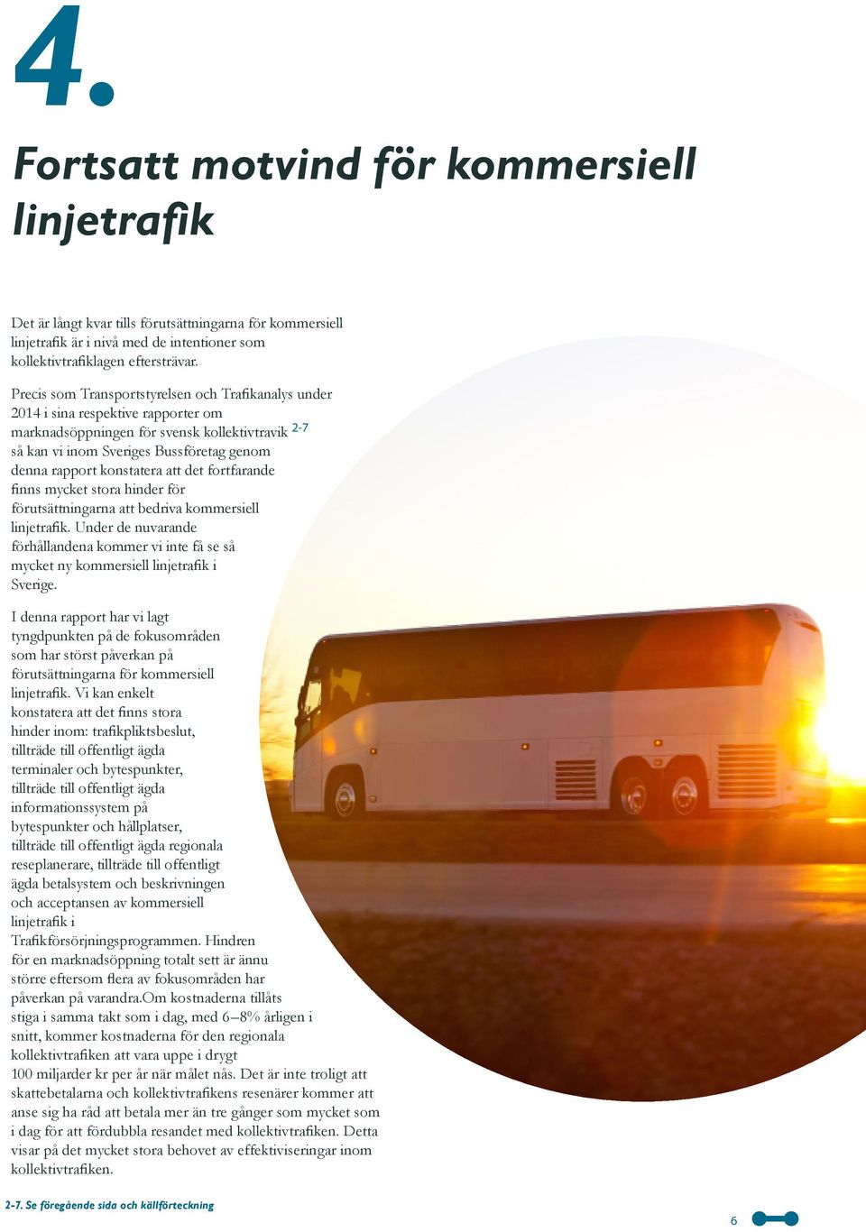 konstatera att det fortfarande finns mycket stora hinder för förutsättningarna att bedriva kommersiell linjetrafik.