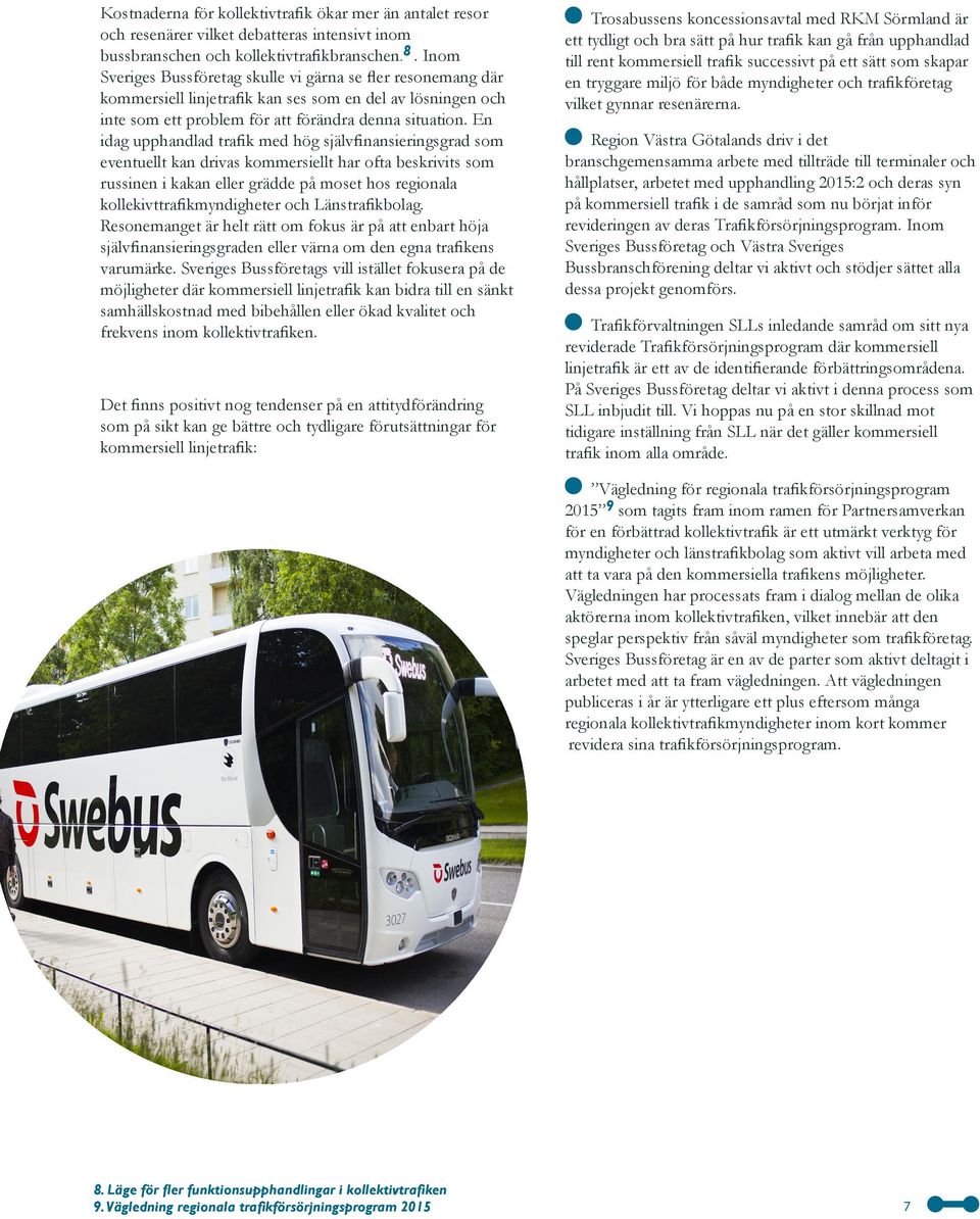 En idag upphandlad trafik med hög självfinansieringsgrad som eventuellt kan drivas kommersiellt har ofta beskrivits som russinen i kakan eller grädde på moset hos regionala kollekivttrafikmyndigheter