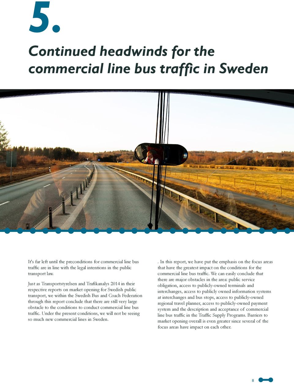 Just as Transportstyrelsen and Trafikanalys 2014 in their respective reports on market opening for Swedish public transport, we within the Swedish Bus and Coach Federation through this report