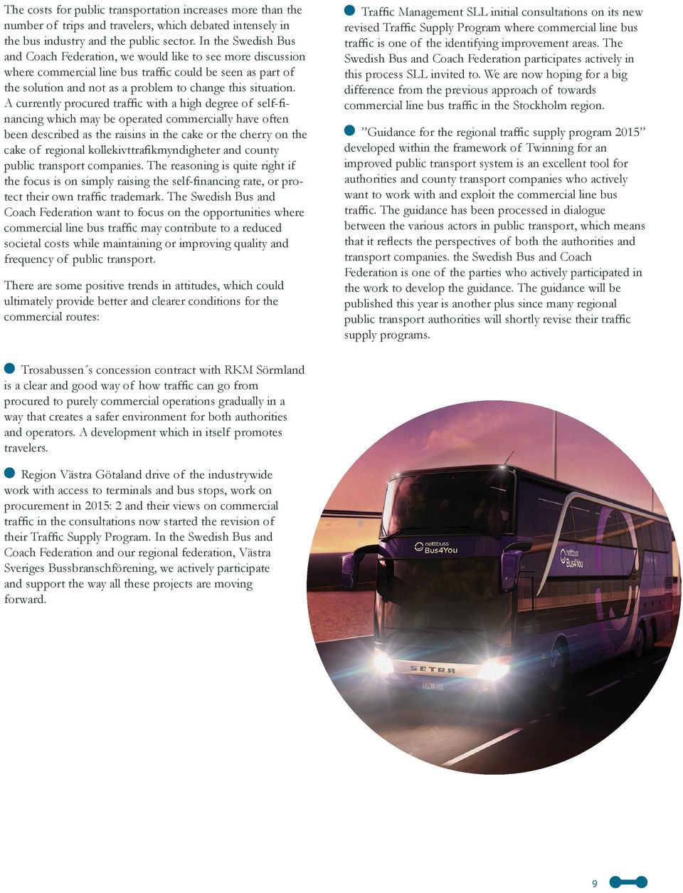A currently procured traffic with a high degree of self-financing which may be operated commercially have often been described as the raisins in the cake or the cherry on the cake of regional