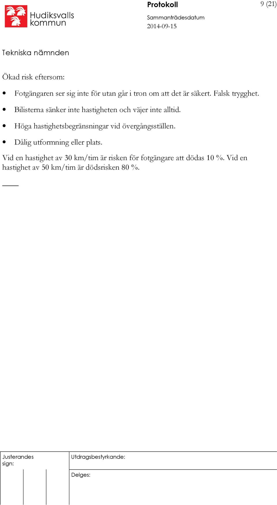 Höga hastighetsbegränsningar vid övergångsställen. Dålig utformning eller plats.