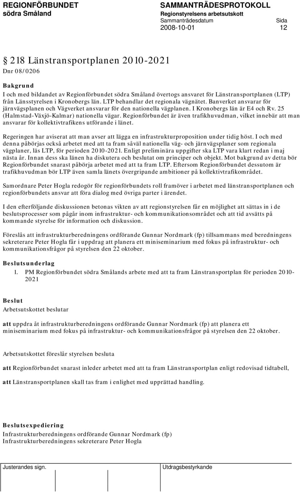 25 (Halmstad-Växjö-Kalmar) nationella vägar. Regionförbundet är även trafikhuvudman, vilket innebär att man ansvarar för kollektivtrafikens utförande i länet.