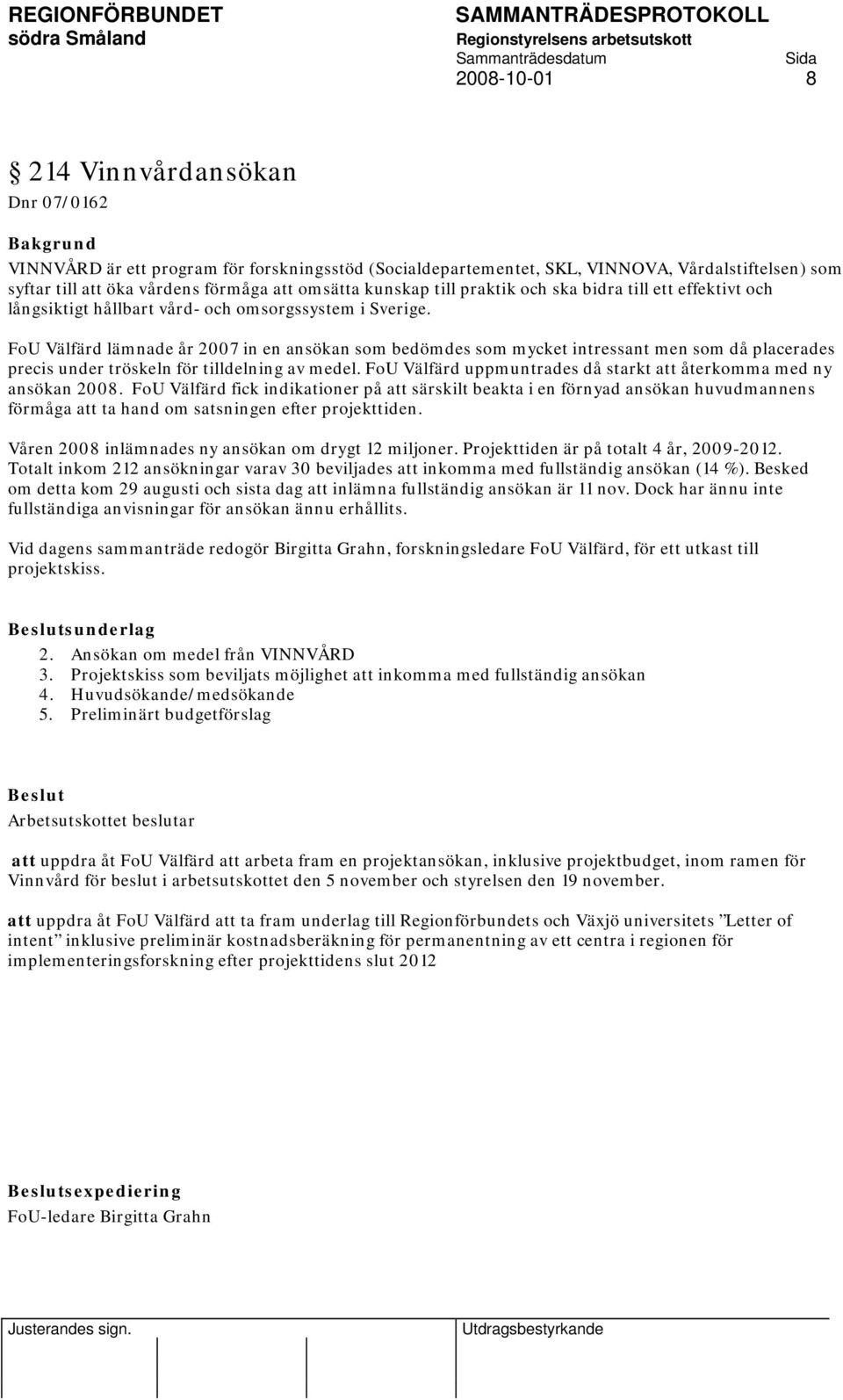 FoU Välfärd lämnade år 2007 in en ansökan som bedömdes som mycket intressant men som då placerades precis under tröskeln för tilldelning av medel.