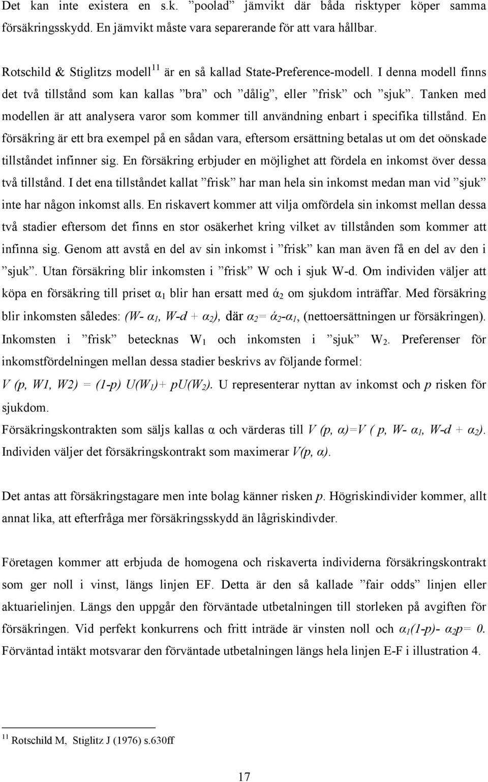 Tanken med modellen är att analysera varor som kommer till användning enbart i specifika tillstånd.