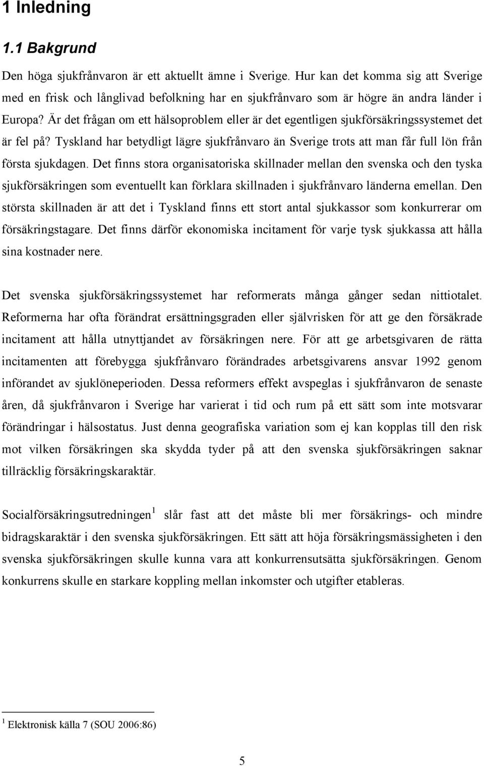 Är det frågan om ett hälsoproblem eller är det egentligen sjukförsäkringssystemet det är fel på? Tyskland har betydligt lägre sjukfrånvaro än Sverige trots att man får full lön från första sjukdagen.