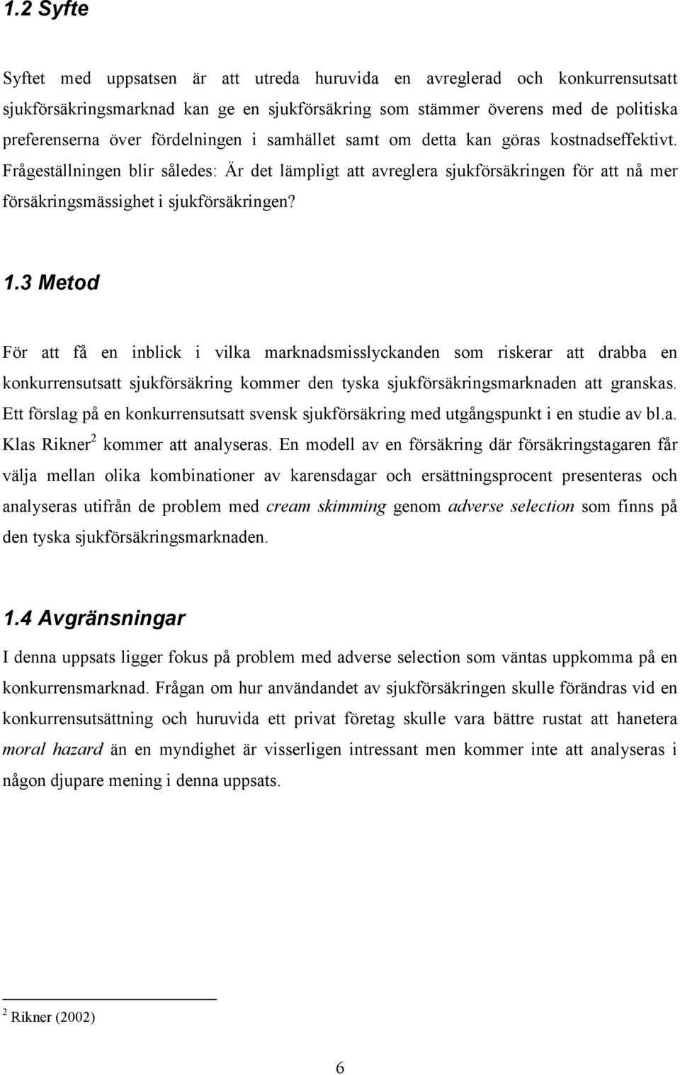 Frågeställningen blir således: Är det lämpligt att avreglera sjukförsäkringen för att nå mer försäkringsmässighet i sjukförsäkringen? 1.