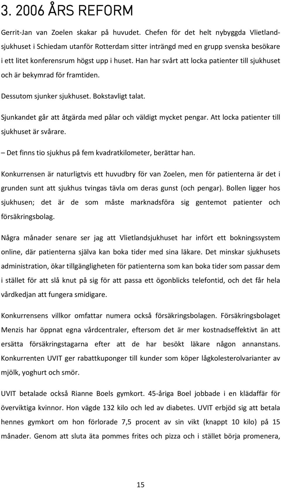 Han har svårt att locka patienter till sjukhuset och är bekymrad för framtiden. Dessutom sjunker sjukhuset. Bokstavligt talat. Sjunkandet går att åtgärda med pålar och väldigt mycket pengar.