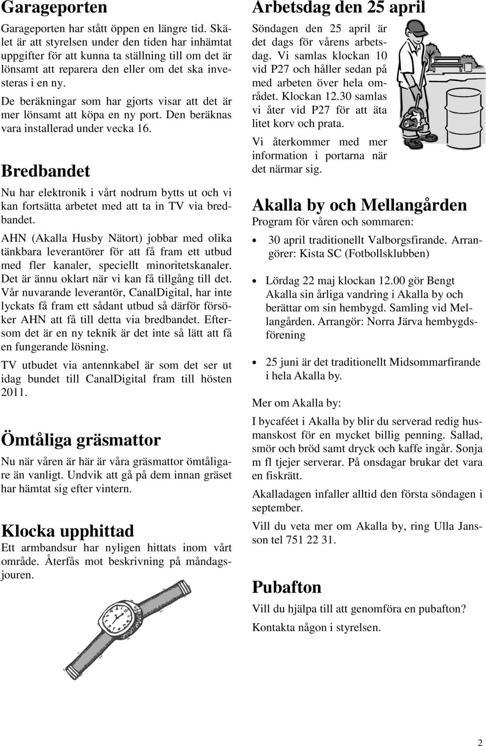 De beräkningar som har gjorts visar att det är mer lönsamt att köpa en ny port. Den beräknas vara installerad under vecka 16.