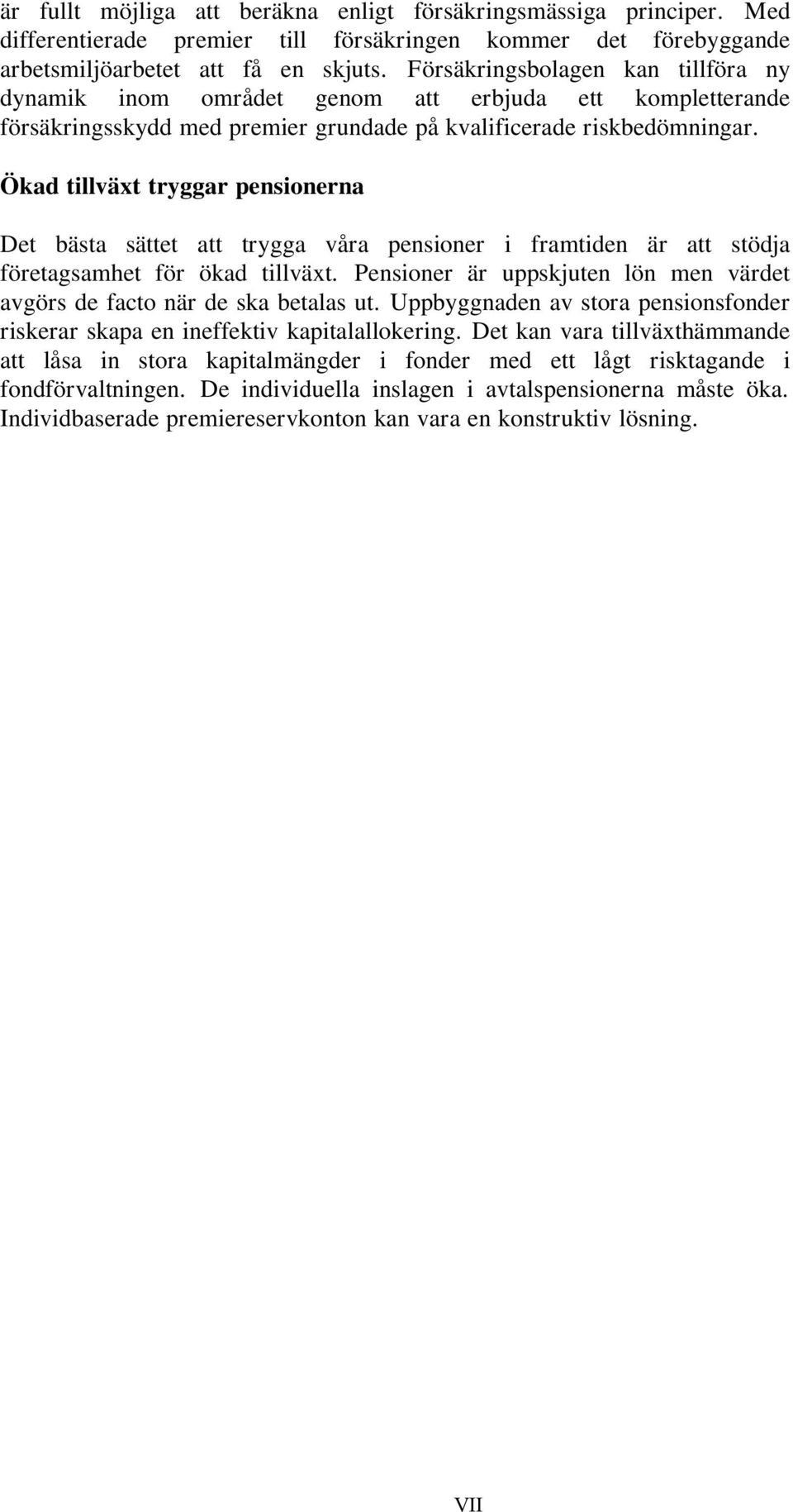 Ökad tillväxt tryggar pensionerna Det bästa sättet att trygga våra pensioner i framtiden är att stödja företagsamhet för ökad tillväxt.