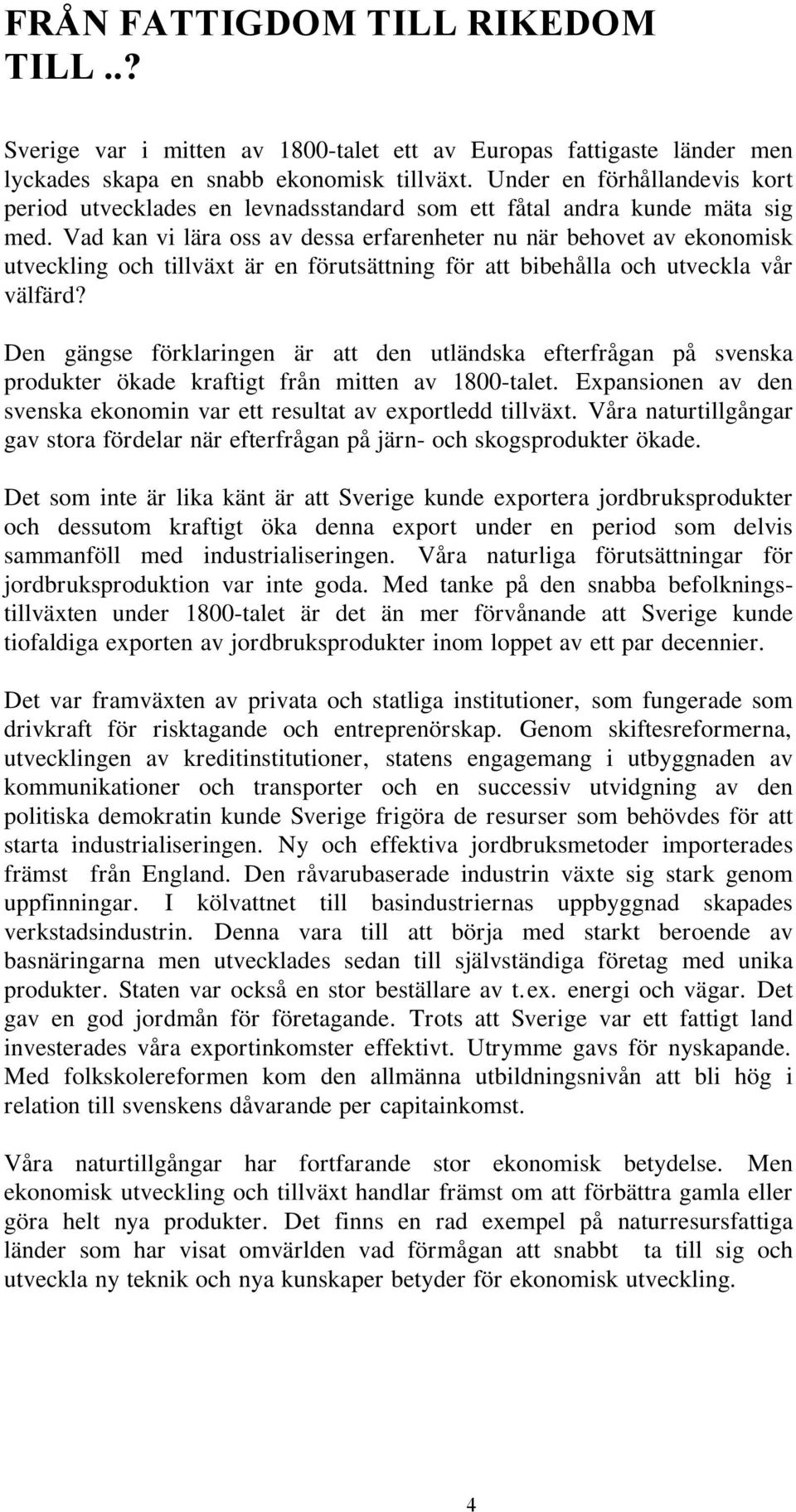 Vad kan vi lära oss av dessa erfarenheter nu när behovet av ekonomisk utveckling och tillväxt är en förutsättning för att bibehålla och utveckla vår välfärd?