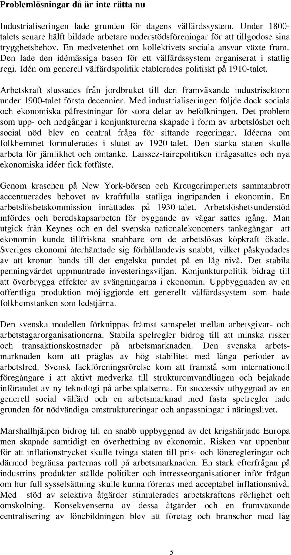 Den lade den idémässiga basen för ett välfärdssystem organiserat i statlig regi. Idén om generell välfärdspolitik etablerades politiskt på 1910-talet.