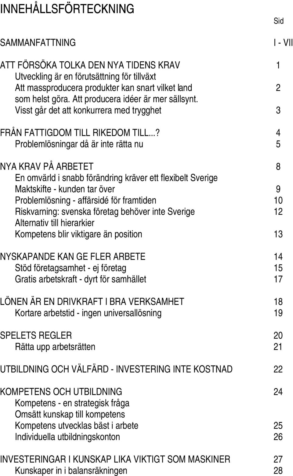 ..? 4 Problemlösningar då är inte rätta nu 5 NYA KRAV PÅ ARBETET 8 En omvärld i snabb förändring kräver ett flexibelt Sverige Maktskifte - kunden tar över 9 Problemlösning - affärsidé för framtiden