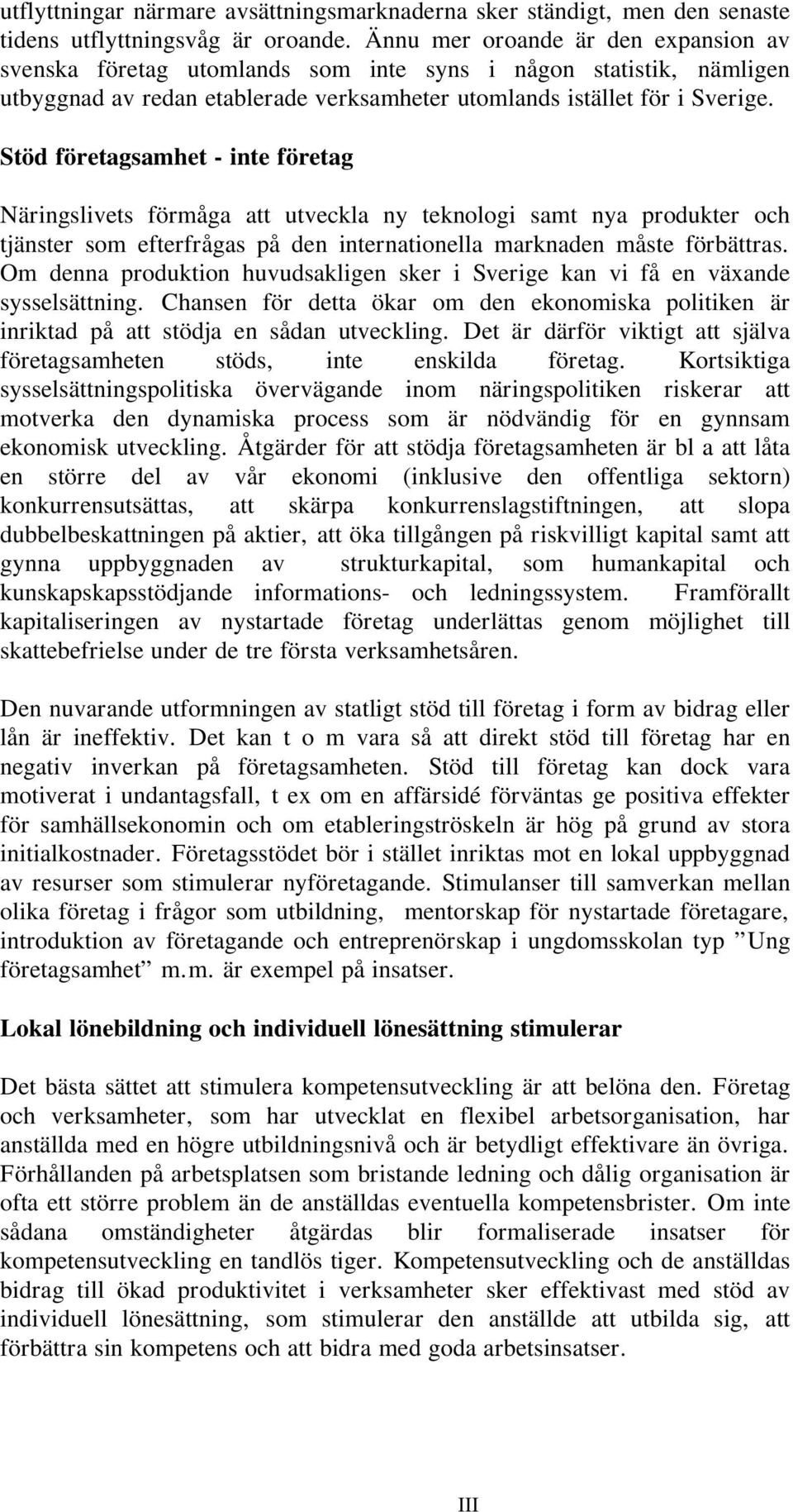 Stöd företagsamhet - inte företag Näringslivets förmåga att utveckla ny teknologi samt nya produkter och tjänster som efterfrågas på den internationella marknaden måste förbättras.