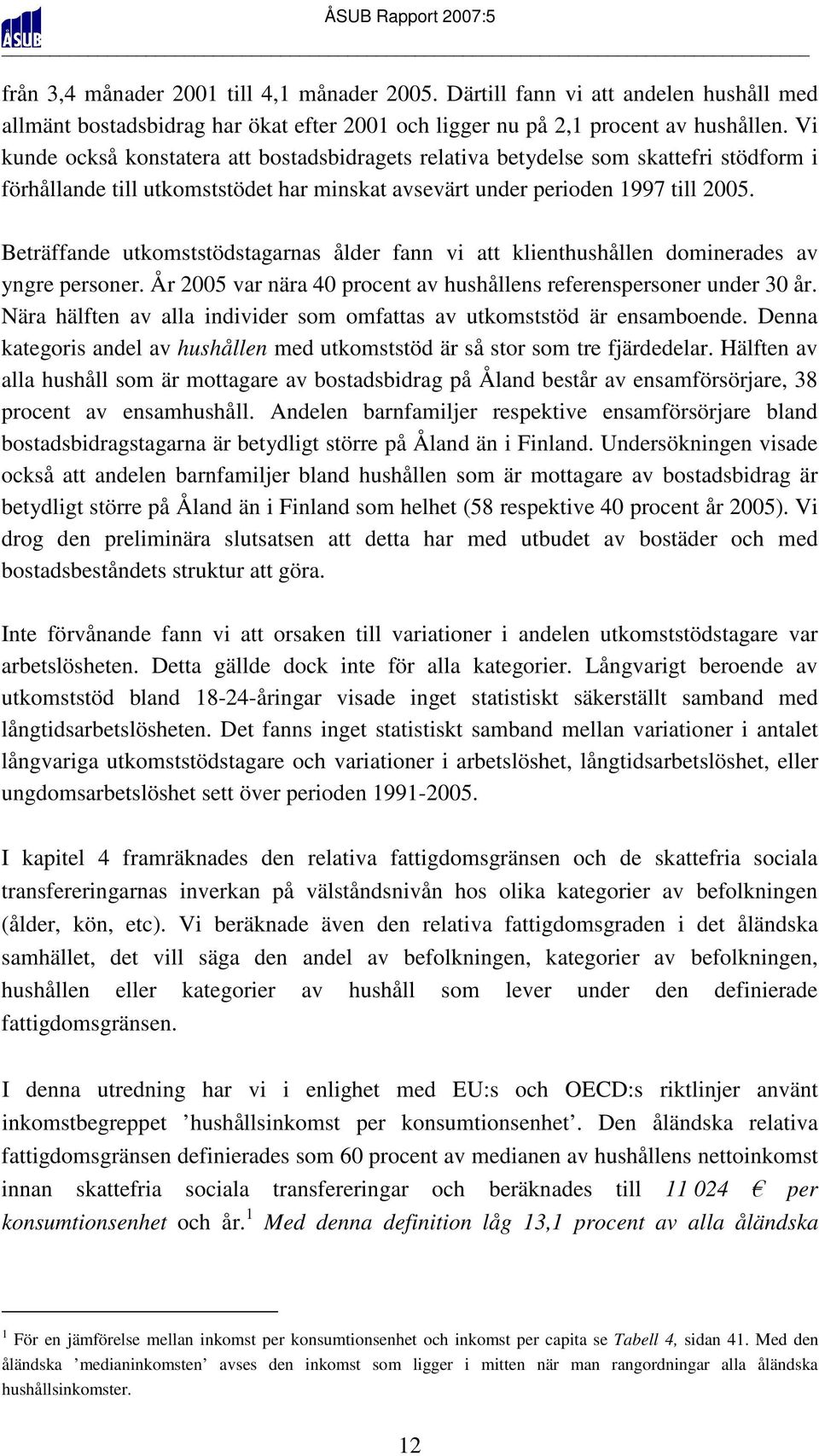 Beträffande utkomststödstagarnas ålder fann vi att klienthushållen dominerades av yngre personer. År 2005 var nära 40 procent av hushållens referenspersoner under 30 år.