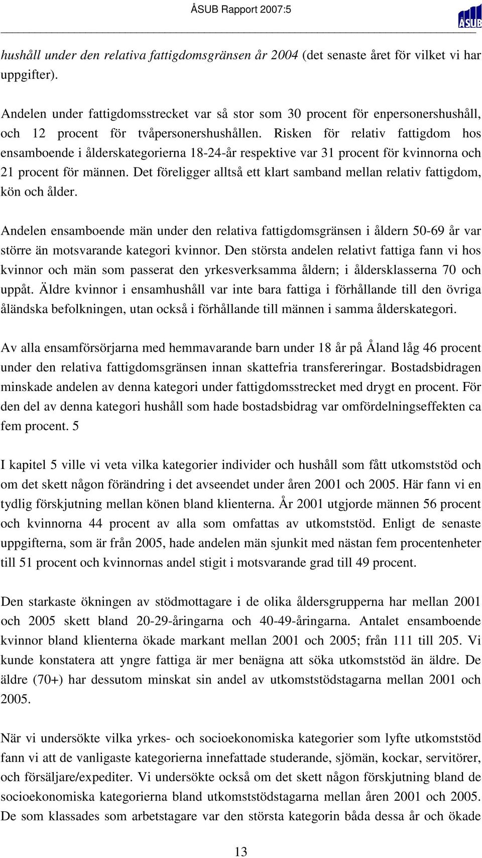 Risken för relativ fattigdom hos ensamboende i ålderskategorierna 18-24-år respektive var 31 procent för kvinnorna och 21 procent för männen.