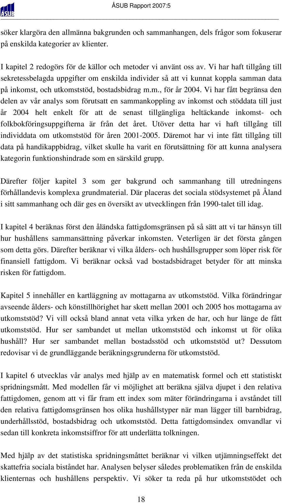 Vi har fått begränsa den delen av vår analys som förutsatt en sammankoppling av inkomst och stöddata till just år 2004 helt enkelt för att de senast tillgängliga heltäckande inkomst- och