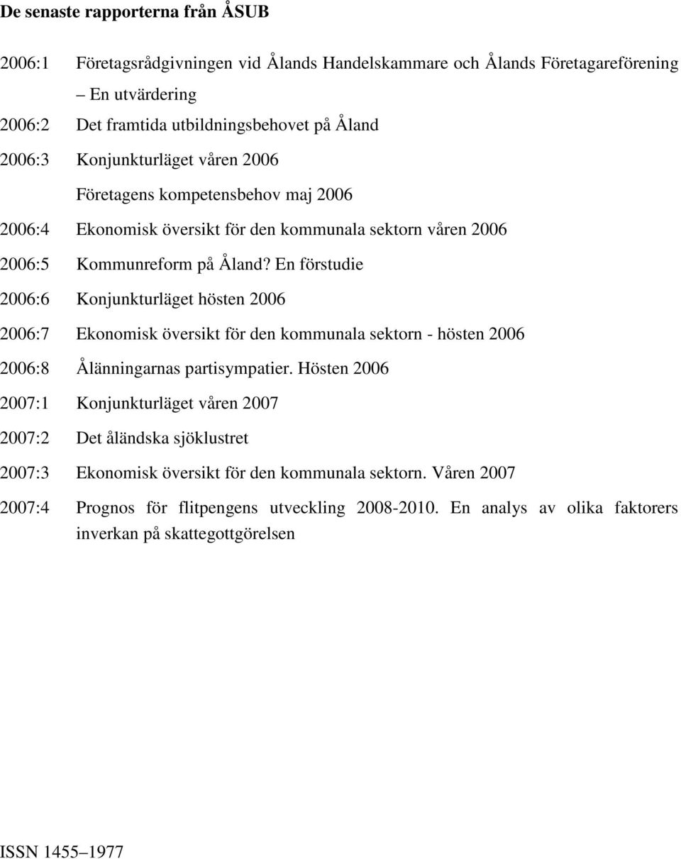 En förstudie 2006:6 Konjunkturläget hösten 2006 2006:7 Ekonomisk översikt för den kommunala sektorn - hösten 2006 2006:8 Ålänningarnas partisympatier.