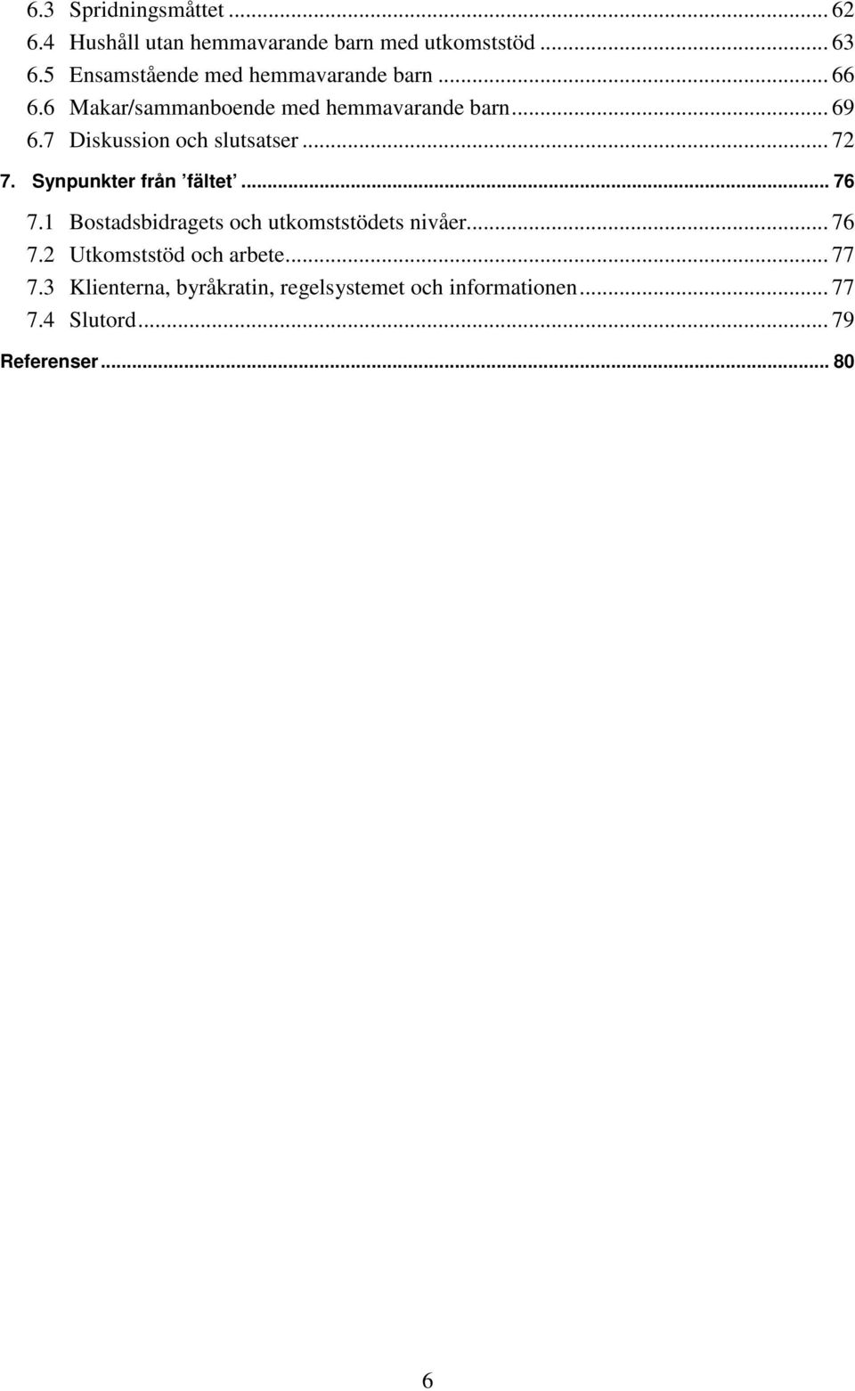 7 Diskussion och slutsatser... 72 7. Synpunkter från fältet... 76 7.