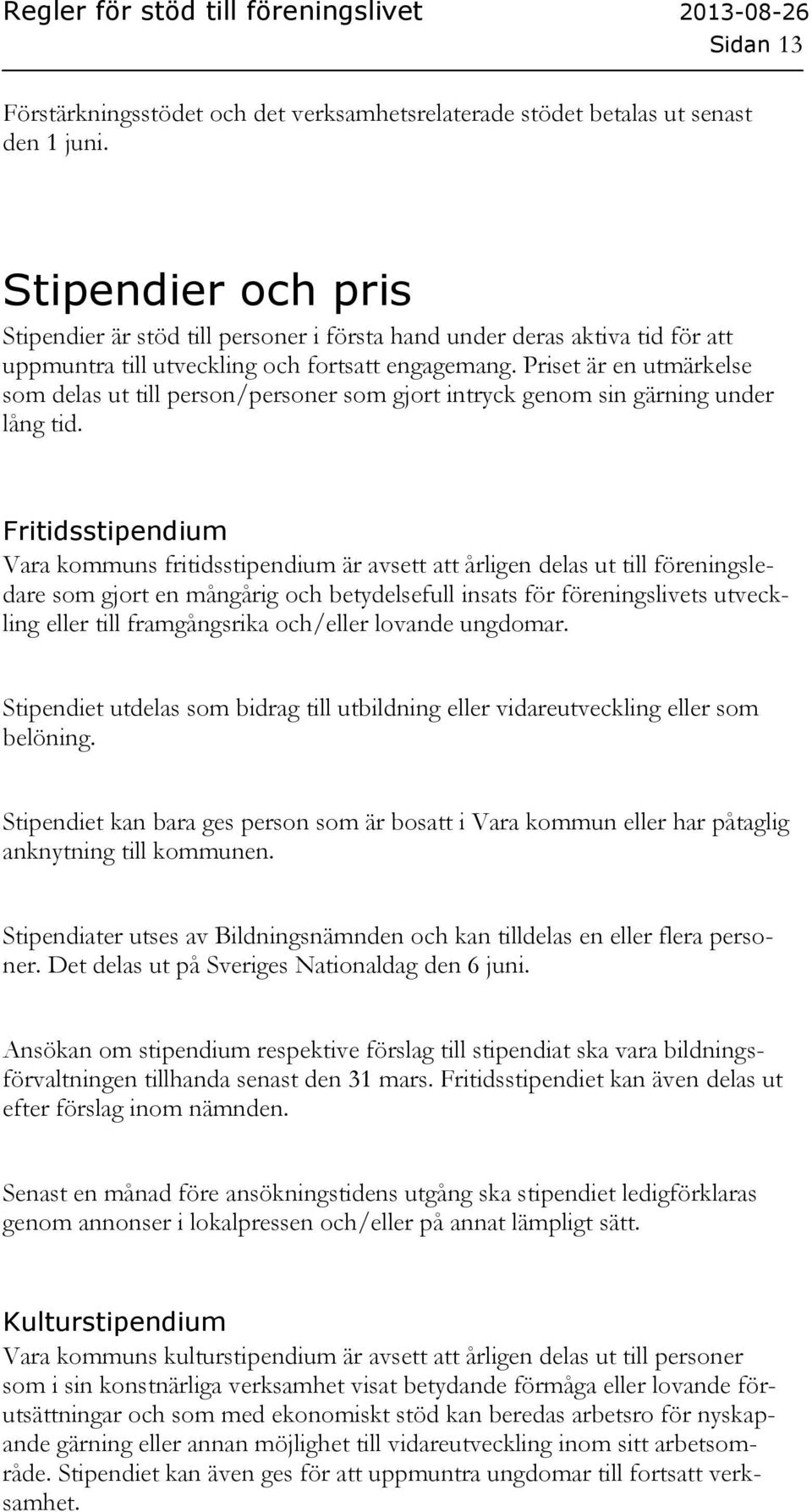 Priset är en utmärkelse som delas ut till person/personer som gjort intryck genom sin gärning under lång tid.