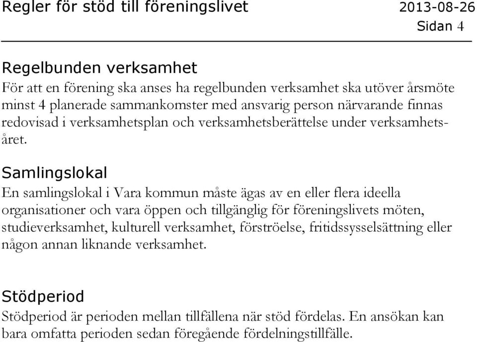 Samlingslokal En samlingslokal i Vara kommun måste ägas av en eller flera ideella organisationer och vara öppen och tillgänglig för föreningslivets möten,