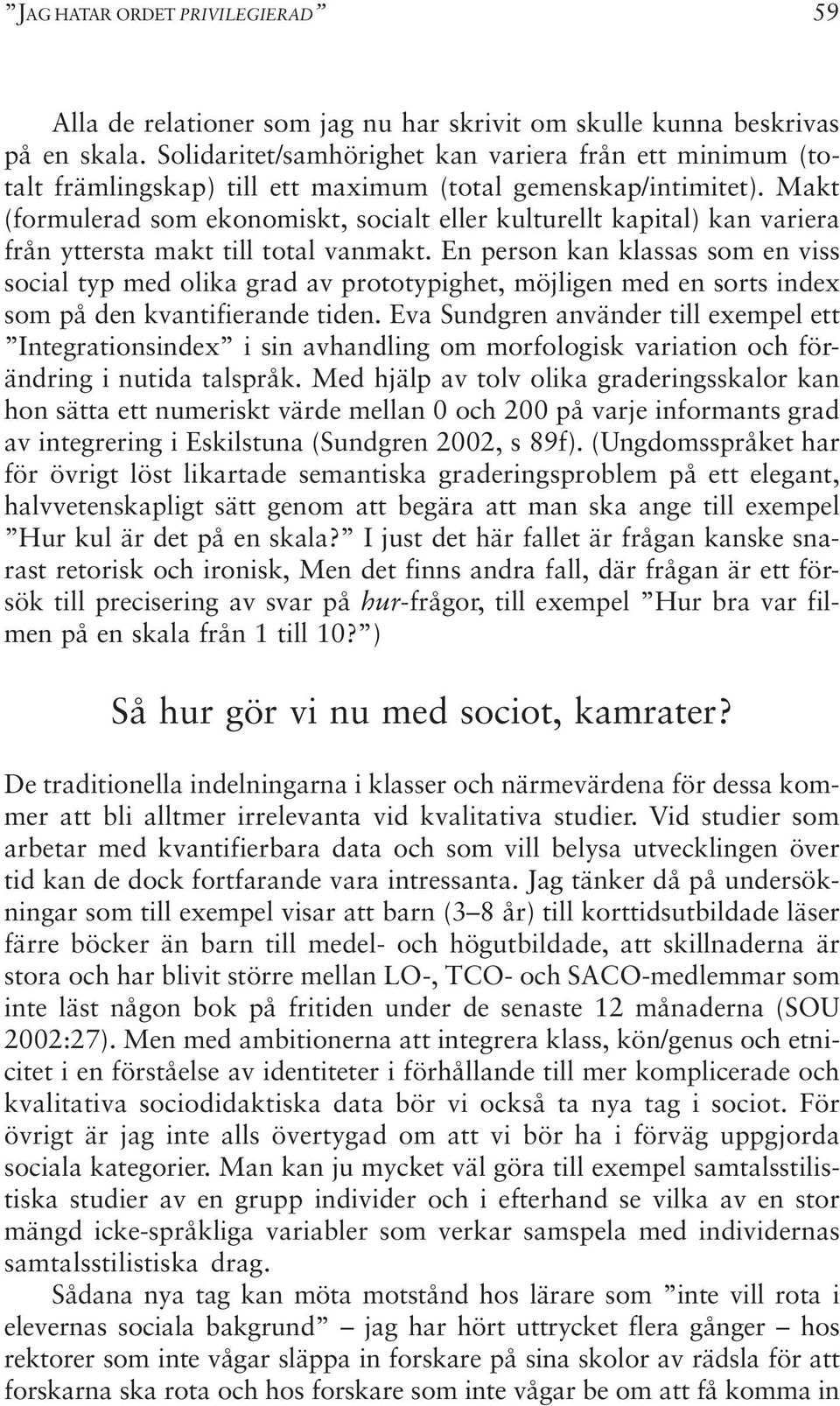 Makt (formulerad som ekonomiskt, socialt eller kulturellt kapital) kan variera från yttersta makt till total vanmakt.